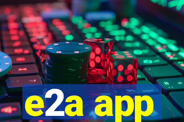 e2a app